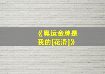 《奥运金牌是我的[花滑]》